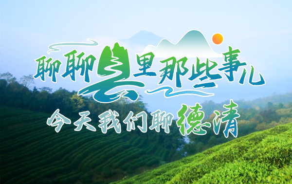 聊聊縣里那些事兒丨德清：爭當縣域高質量發展全優生
