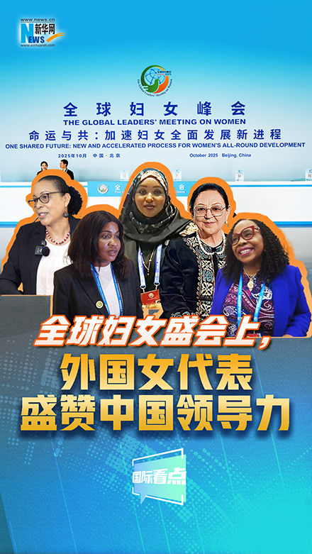 新華網國際看點｜全球婦女盛會上，外國女代表盛贊中國領導力